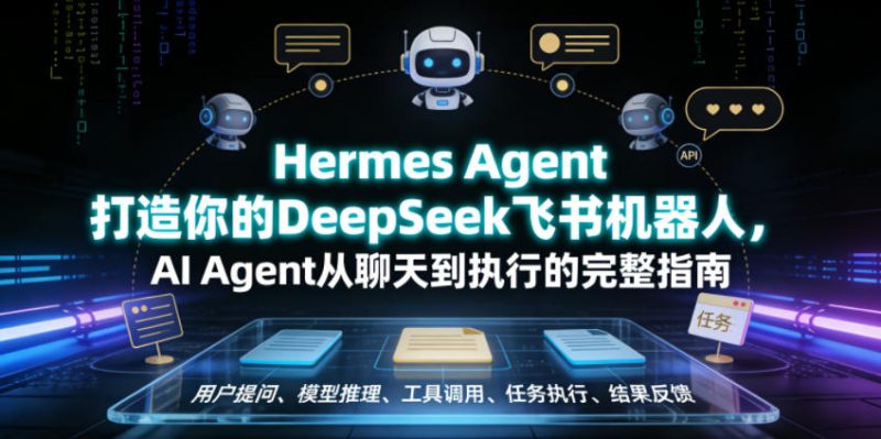 Hermes Agent打造你的DeepSeek飞书机器人，AI Agent从聊天到执行的完整指南|云雀资源分享