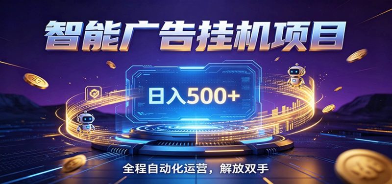 全自动广告挂机副业 日入500+,零门槛24小时无人值守被动创收项目|云雀资源分享