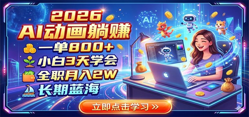 2026 AI动画躺赚:一单800+,小白3天学会,全职月入2W,长期蓝海|云雀资源分享