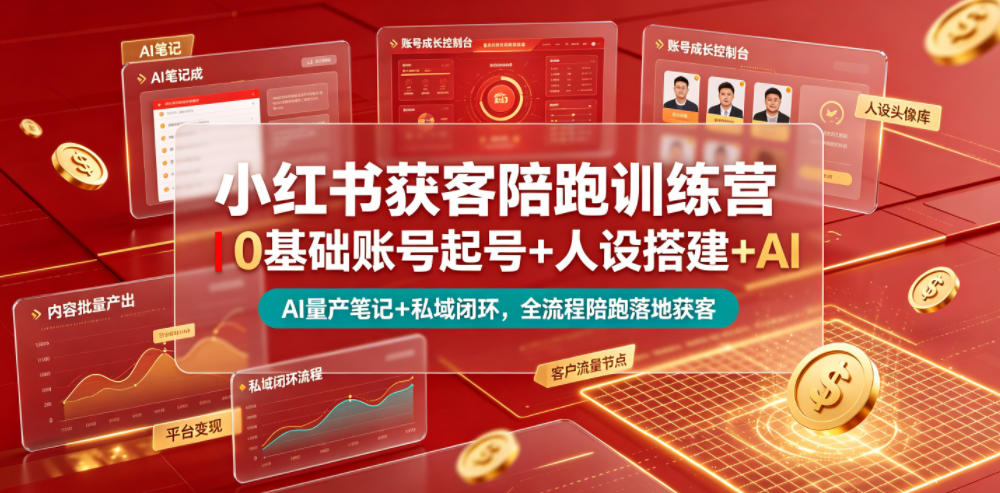 小红书获客陪跑训练营｜0基础账号起号+人设搭建+AI量产笔记+平台变现+私域闭环，全流程陪跑落地获客|云雀资源分享