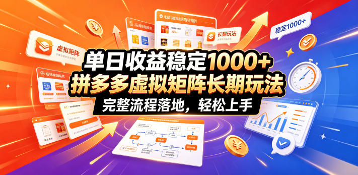 单日收益稳定1000+，拼多多虚拟矩阵长期玩法，完整流程落地，轻松上手【揭秘】|云雀资源分享