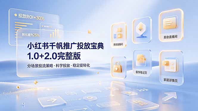小红书千帆推广投放宝典1.0+2.0完整版,分场景投流策略,帮助商家科学投放稳定提转化|云雀资源分享