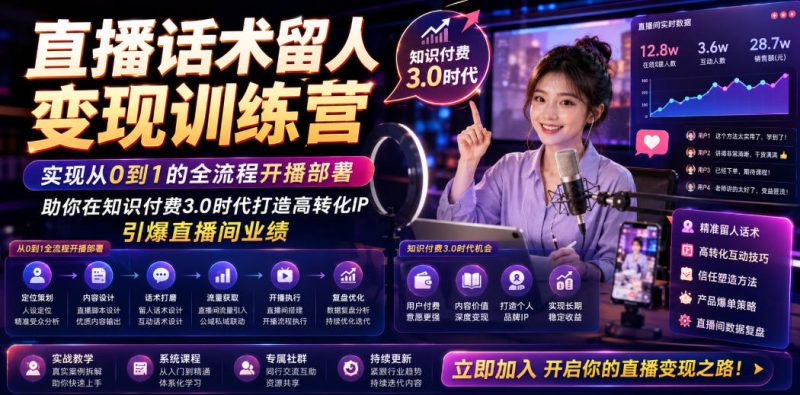 直播话术留人变现训练营，实现从0到1的全流程开播部署，助你在知识付费3.0时代打造高转化IP，引爆直播间业绩|云雀资源分享