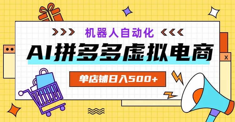 AI拼多多虚拟电商,配合机器人打造一个日入500的自动化店铺|云雀资源分享
