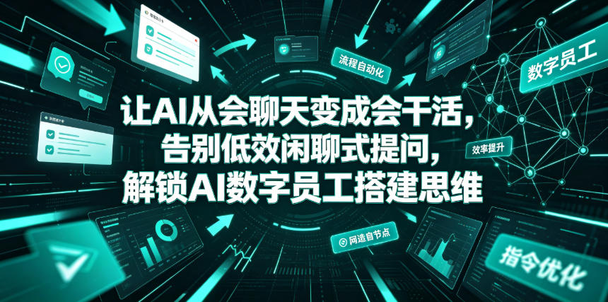 让AI从会聊天变成会干活，告别低效闲聊式提问，解锁AI数字员工搭建思维|云雀资源分享