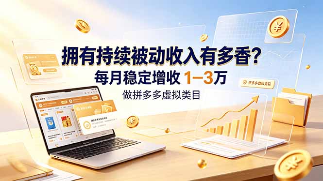 拥有持续被动收入有多香?做拼多多虚拟类目,每月稳定增收 1-3 万|云雀资源分享