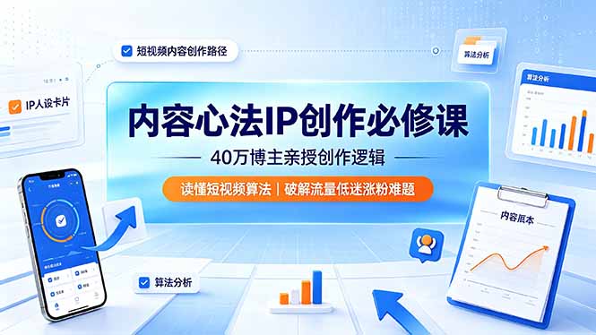 内容心法IP创作必修课:40万博主亲授创作逻辑,读懂短视频算法,破解流量低迷涨粉难题|云雀资源分享