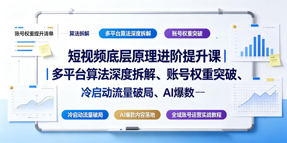 短视频底层原理进阶提升课｜多平台算法深度拆解、账号权重突破、冷启动流量破局、AI爆款内容落地与全域账号运营实战教程|云雀资源分享