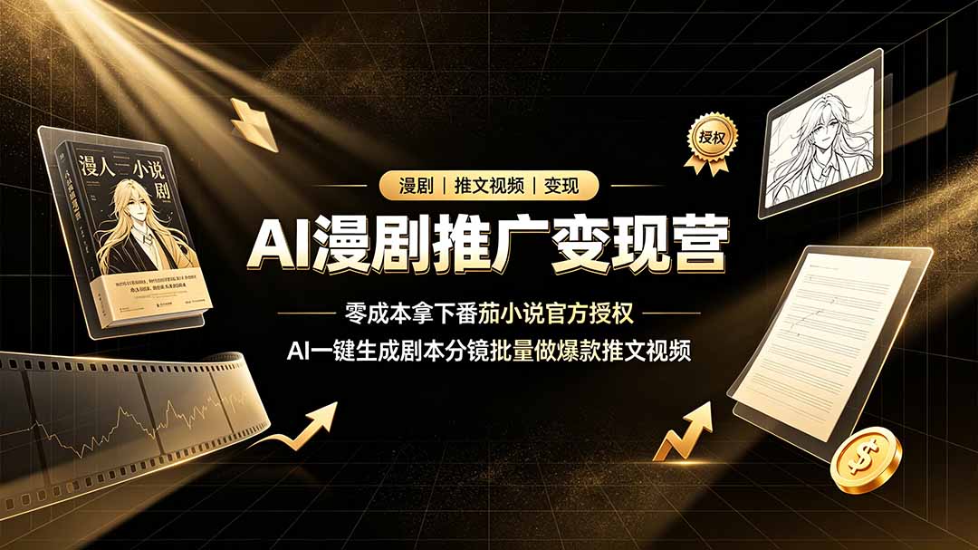 AI漫剧推广变现营,零成本拿下番茄小说官方授权,AI一键生成剧本分镜批量做爆款推文视频|云雀资源分享