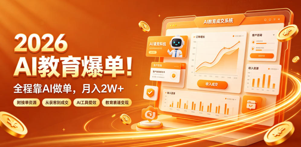 2026 AI教育爆单！全程靠AI做单，月入2W+，附接单资源【揭秘】|云雀资源分享