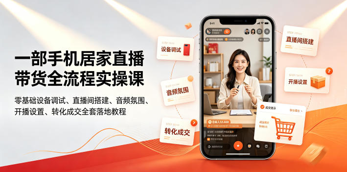 一部手机居家直播带货全流程实操课｜零基础设备调试、直播间搭建、音频氛围、开播设置、转化成交全套落地教程|云雀资源分享