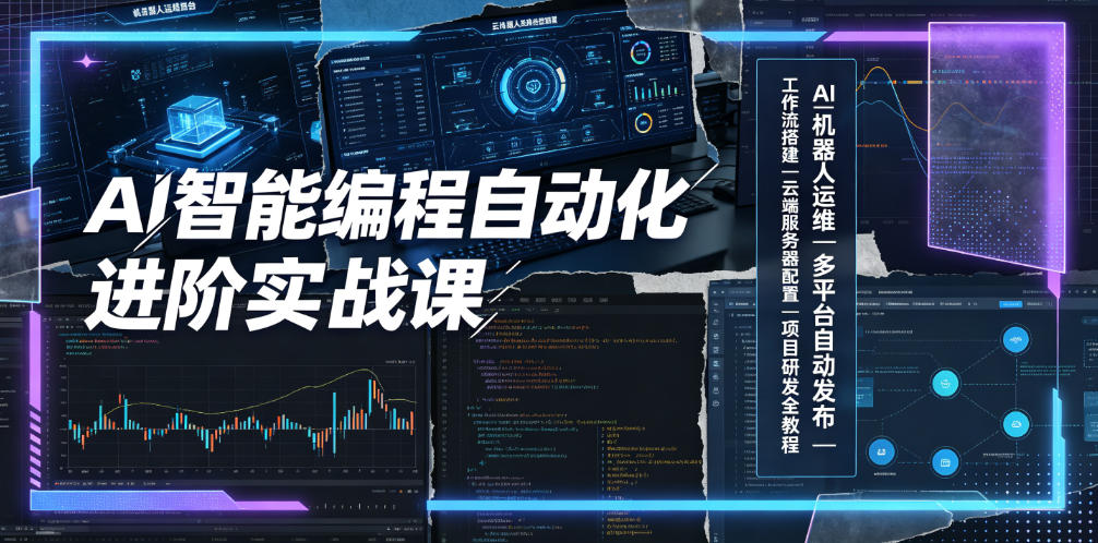 AI智能编程自动化进阶实战课｜AI机器人运维、多平台自动发布、工作流搭建、云端服务器配置与项目研发全教程|云雀资源分享