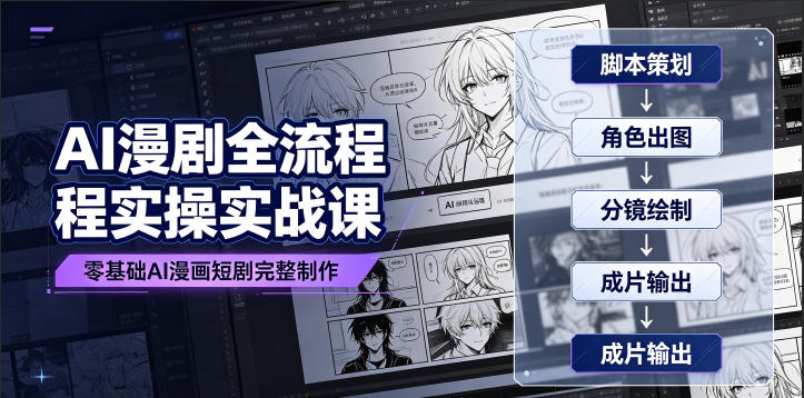 AI漫剧全流程实操实战课｜零基础AI漫画短剧完整制作、脚本出图成片全链路落地教程|云雀资源分享