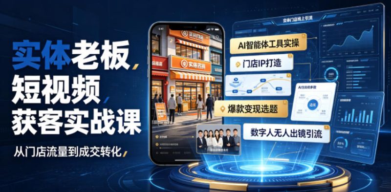 实体老板短视频获客实战课｜AI智能体工具全套实操、门店IP打造、爆款变现选题、数字人无人出镜引流完整教程|云雀资源分享