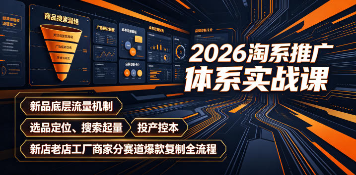 2026淘系推广体系实战课｜新品底层流量机制、选品定位、搜索起量、投产控本、新店老店工厂商家分赛道爆款复制全流程|云雀资源分享