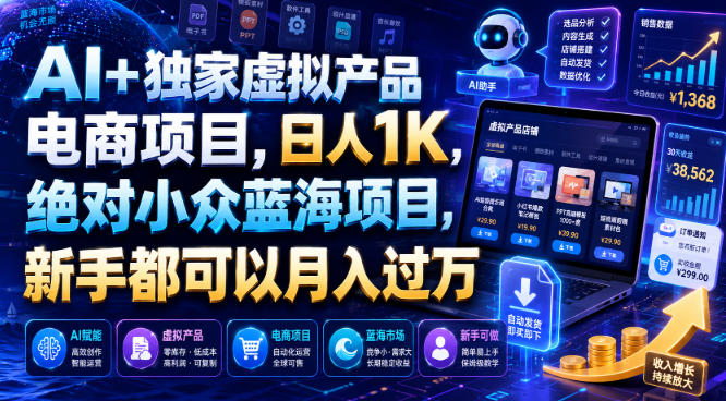 AI+独家虚拟产品电商项目,日人1K,绝对小众蓝海项目,新手都可以月入过万【揭秘】|云雀资源分享