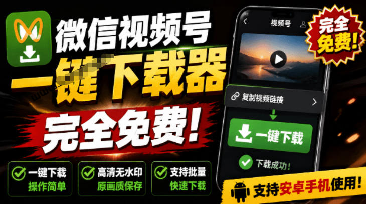手机端也可下载微信视频号了?完全免费使用,一键解析视频号原视频和封面视频号下载助手v1.1|云雀资源分享