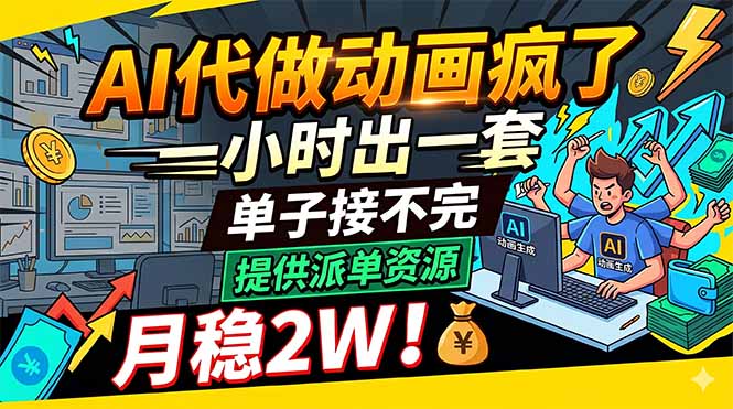 AI代做动画疯了,一小时出一套,单子接不完,提供派单资源,月稳2W!|云雀资源分享