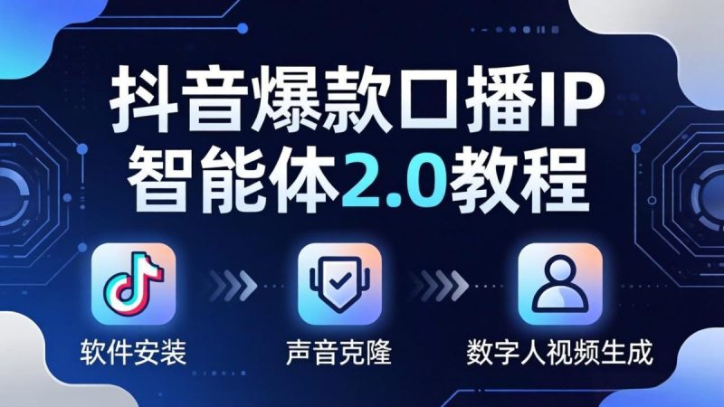 抖音爆款口播IP智能体2.0教程,软件安装+声音克隆+数字人视频生成全套实操教学|云雀资源分享