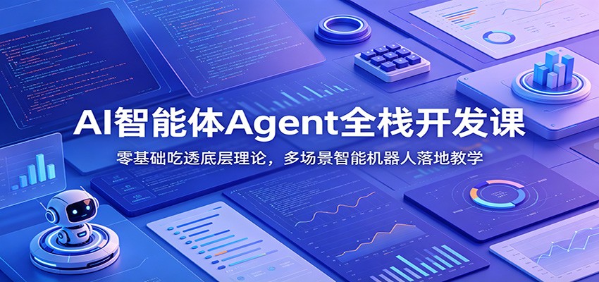 图片[1]-AI智能体Agent全栈开发课：零基础吃透底层理论，多场景智能机器人落地教学