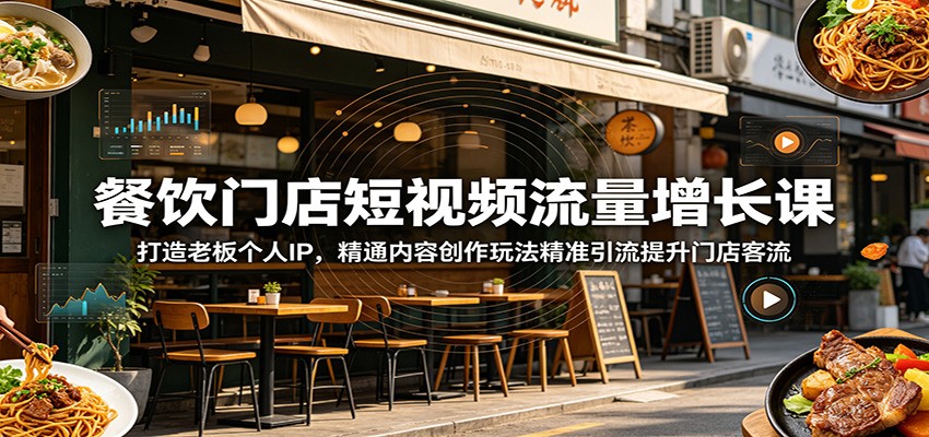图片[1]-餐饮门店短视频流量增长课：打造老板个人IP，精通内容创作玩法精准引流提升门店客流