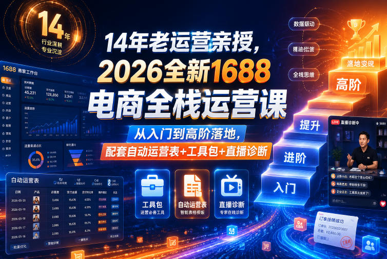 14年老运营亲授，2026全新1688电商全栈运营课，从入门到高阶落地，配套自动运营表+工具包+直播诊断等