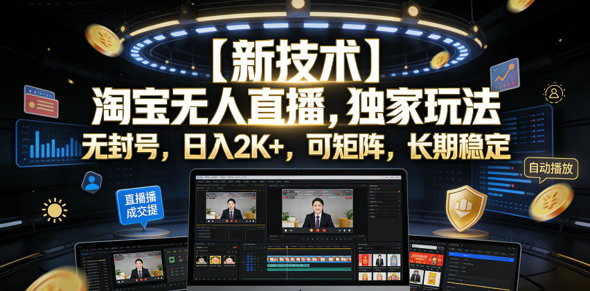 【新技术】淘宝无人直播，独家玩法，无封号，日入2K+，可矩阵，长期稳定【揭秘】