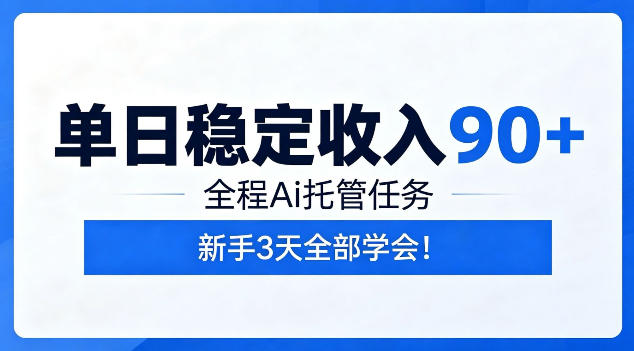 单日稳定收入90+，全程Ai托管任务，新手3天学会！【揭秘】